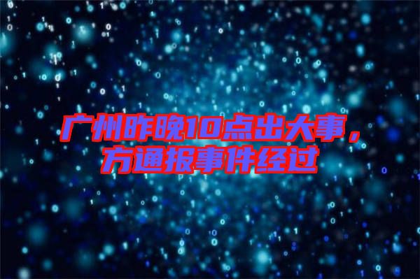 廣州昨晚10點出大事，方通報事件經過
