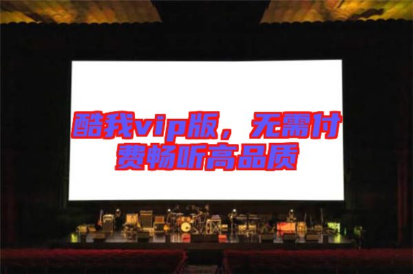 酷我vip版，無需付費(fèi)暢聽高品質(zhì)