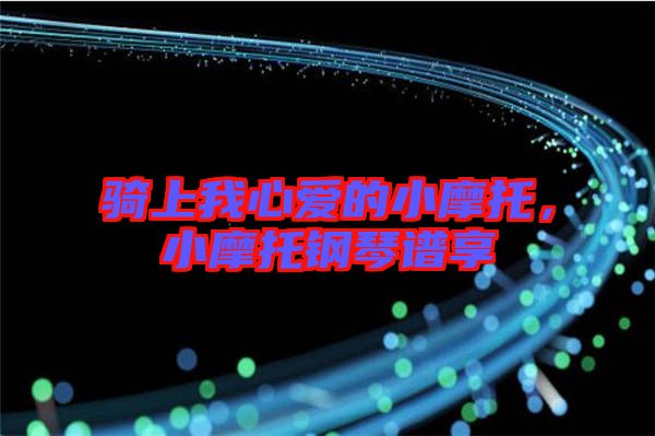 騎上我心愛的小摩托，小摩托鋼琴譜享