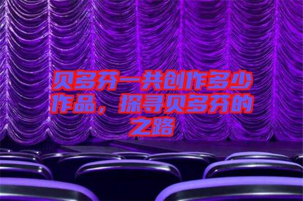 貝多芬一共創(chuàng)作多少作品，探尋貝多芬的之路