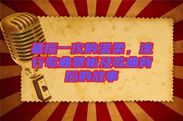 最后一次的溫柔，流行歌曲賞析及歌曲背后的故事