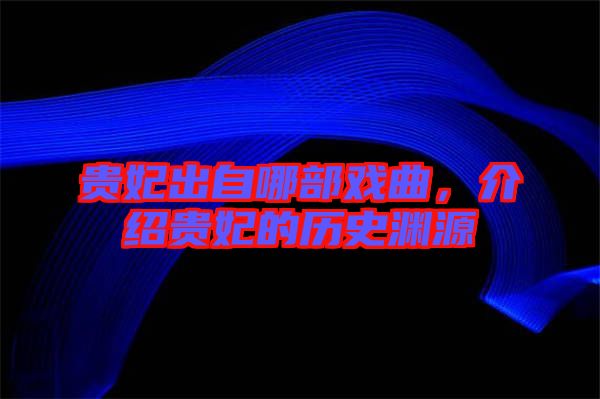 貴妃出自哪部戲曲，介紹貴妃的歷史淵源