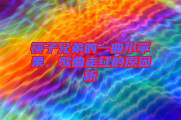 筷子兄弟的一曲小蘋果，歌曲走紅的原因析