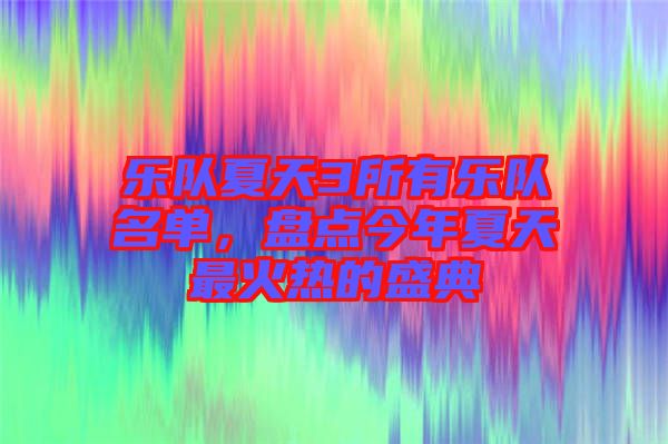 樂隊夏天3所有樂隊名單，盤點(diǎn)今年夏天最火熱的盛典