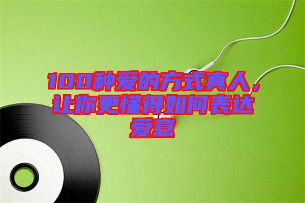 100種愛的方式真人，讓你更懂得如何表達愛意