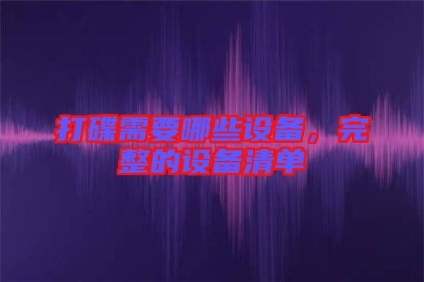 打碟需要哪些設(shè)備，完整的設(shè)備清單