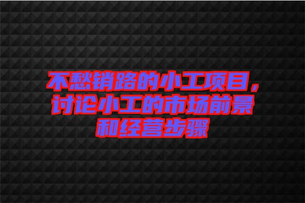 不愁銷路的小工項目，討論小工的市場前景和經營步驟