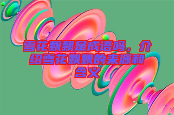 雪花飄飄是成語嗎，介紹雪花飄飄的來源和含義