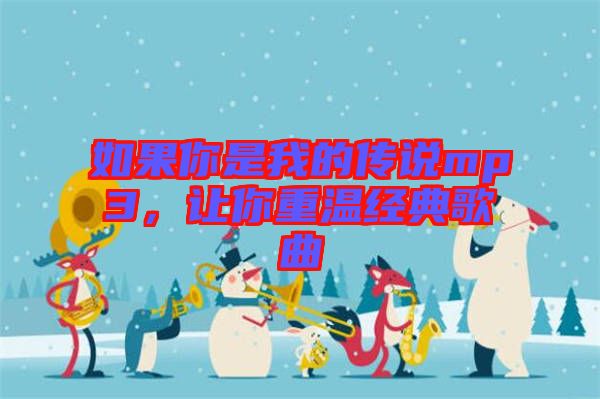 如果你是我的傳說mp3，讓你重溫經典歌曲