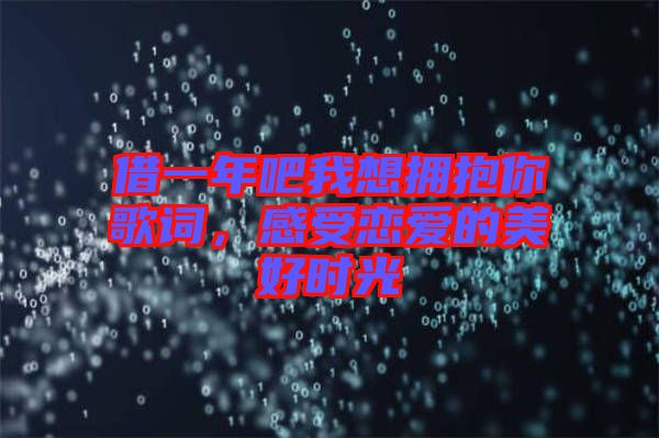 借一年吧我想擁抱你歌詞，感受戀愛的美好時光