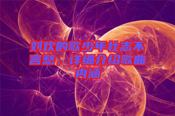 劉歡的歌少年壯志不言愁，詳細(xì)介紹歌曲內(nèi)涵