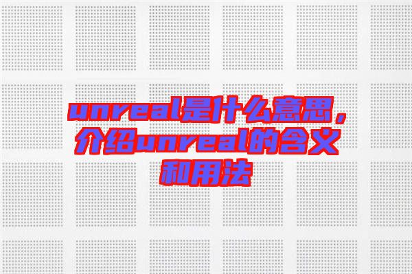 unreal是什么意思，介紹unreal的含義和用法