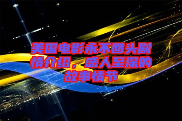 美國電影永不回頭劇情介紹，感人至深的故事情節