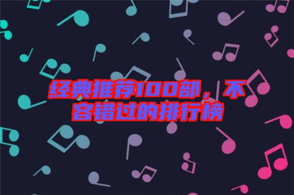 經(jīng)典推薦100部，不容錯(cuò)過(guò)的排行榜