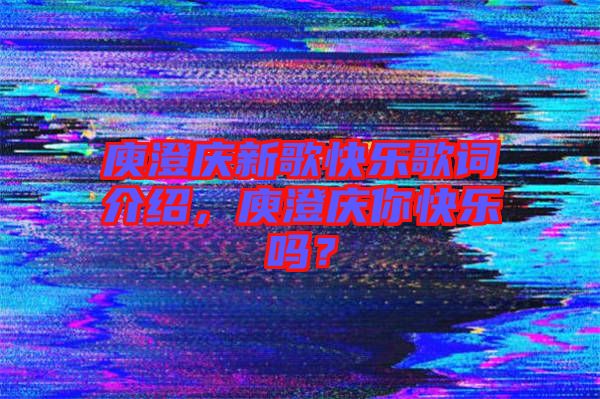 庾澄慶新歌快樂歌詞介紹，庾澄慶你快樂嗎？