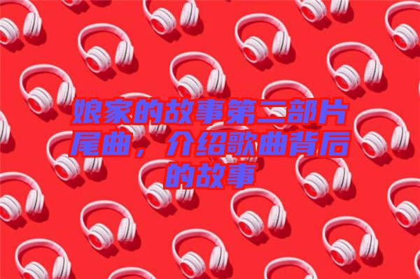 娘家的故事第二部片尾曲，介紹歌曲背后的故事
