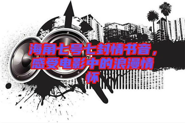 海角七號七封情書音，感受電影中的浪漫情懷