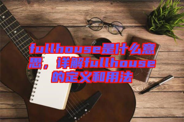 fullhouse是什么意思，詳解fullhouse的定義和用法