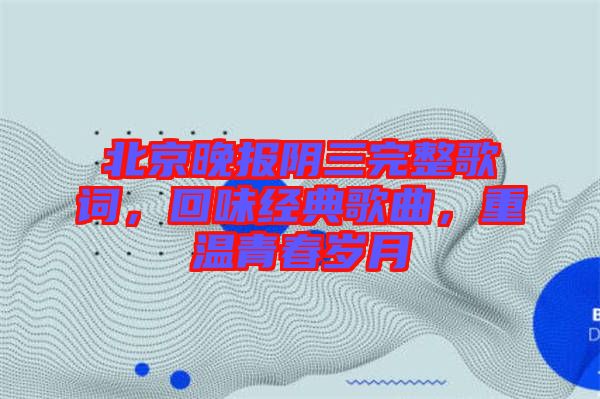 北京晚報陰三完整歌詞，回味經典歌曲，重溫青春歲月