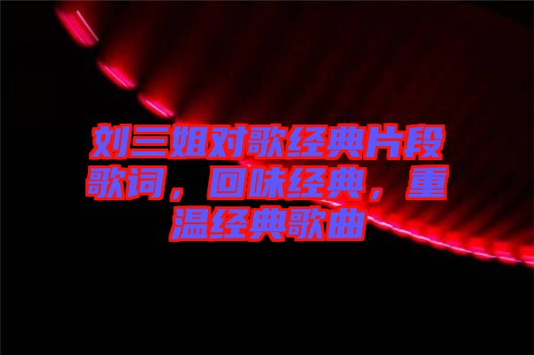 劉三姐對歌經典片段歌詞，回味經典，重溫經典歌曲