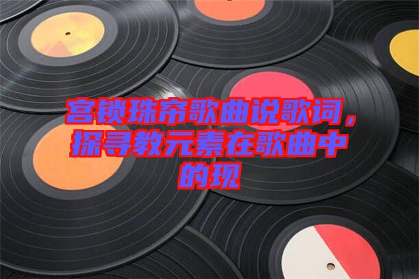 宮鎖珠簾歌曲說歌詞，探尋教元素在歌曲中的現
