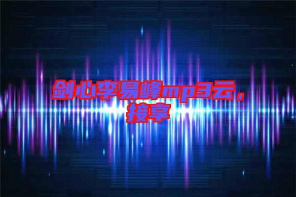 劍心李易峰mp3云，接享