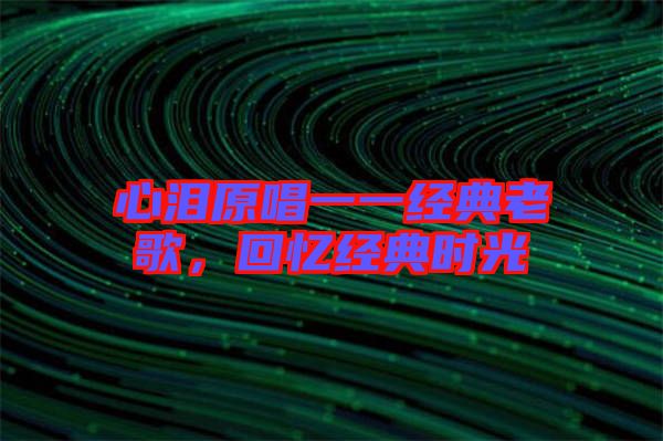 心淚原唱一一經典老歌，回憶經典時光