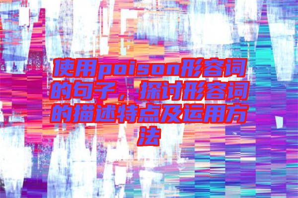 使用poison形容詞的句子，探討形容詞的描述特點及運用方法