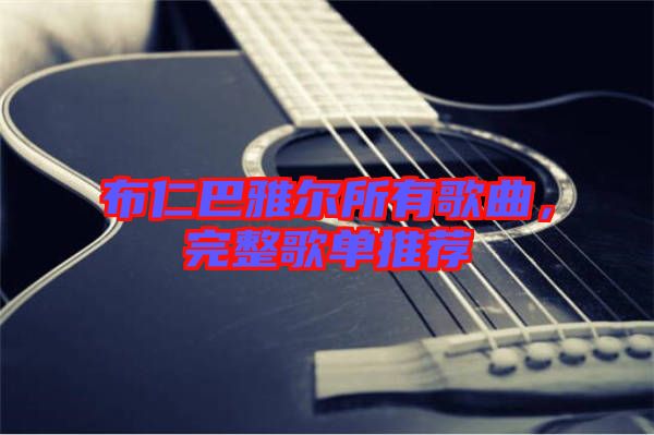 布仁巴雅爾所有歌曲，完整歌單推薦