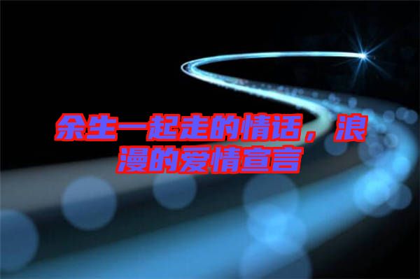 余生一起走的情話，浪漫的愛情宣言