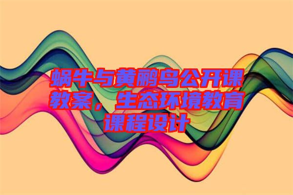 蝸牛與黃鸝鳥公開課教案，生態環境教育課程設計