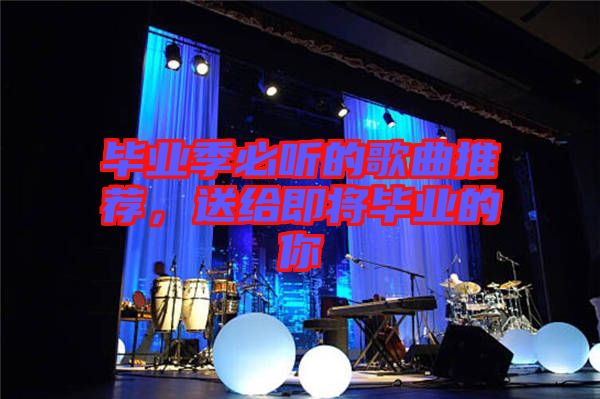 畢業季必聽的歌曲推薦，送給即將畢業的你