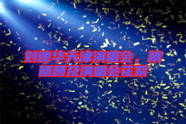 劉德華天津演唱會，精回顧及演唱會花絮