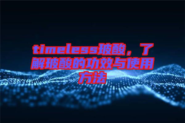 timeless玻酸，了解玻酸的功效與使用方法