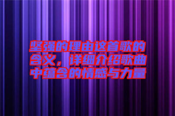 堅強的理由這首歌的含義，詳細(xì)介紹歌曲中蘊含的情感與力量