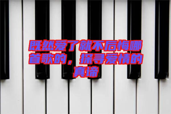 既然愛了就不后悔哪首歌的，探尋愛情的真諦