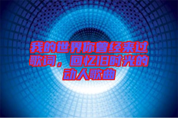 我的世界你曾經來過歌詞，回憶舊時光的動人歌曲