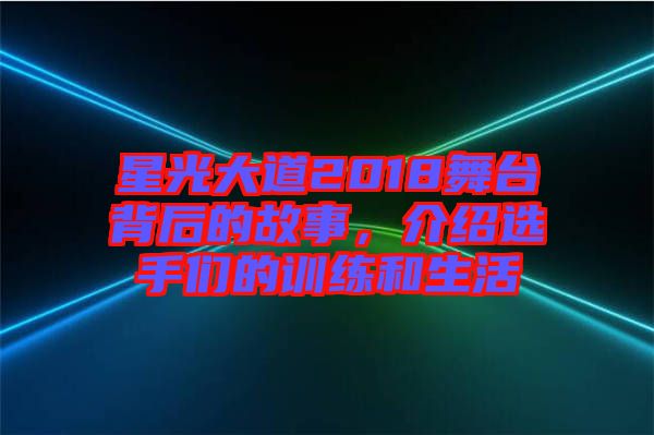 星光大道2018舞臺背后的故事，介紹選手們的訓(xùn)練和生活