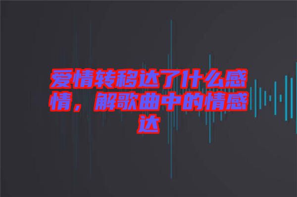 愛情轉移達了什么感情，解歌曲中的情感達