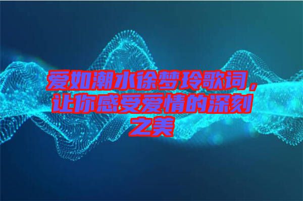 愛如潮水徐夢玲歌詞，讓你感受愛情的深刻之美