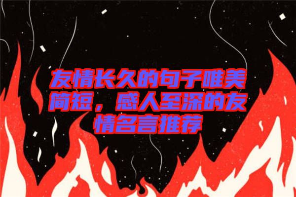 友情長久的句子唯美簡短，感人至深的友情名言推薦