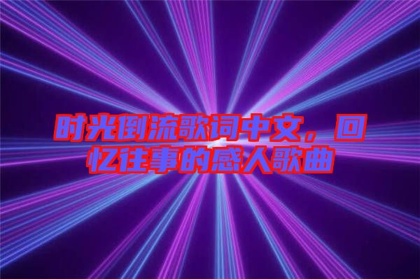 時(shí)光倒流歌詞中文，回憶往事的感人歌曲