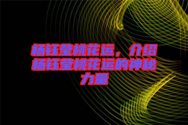 楊鈺瑩桃花運，介紹楊鈺瑩桃花運的神秘力量