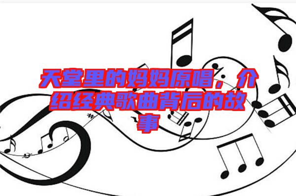 天堂里的媽媽原唱，介紹經典歌曲背后的故事