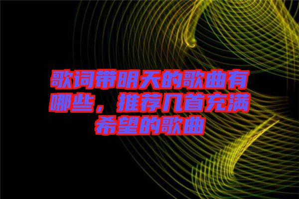 歌詞帶明天的歌曲有哪些，推薦幾首充滿(mǎn)希望的歌曲
