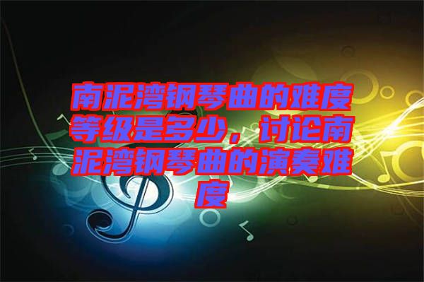 南泥灣鋼琴曲的難度等級是多少，討論南泥灣鋼琴曲的演奏難度