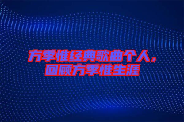 方季惟經(jīng)典歌曲個人，回顧方季惟生涯
