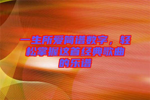 一生所愛簡譜數字，輕松掌握這首經典歌曲的樂譜