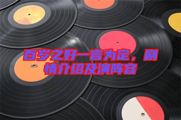百歲之好一言為定，劇情介紹及演陣容