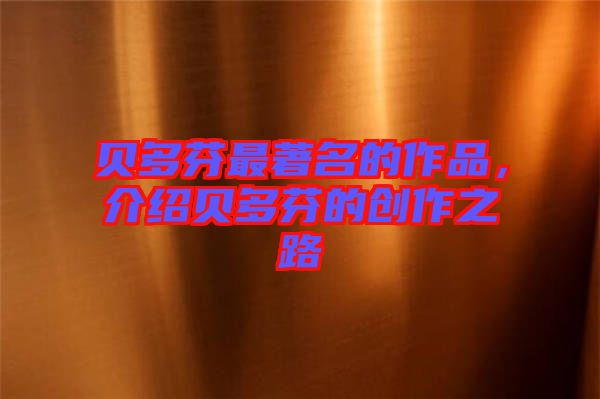貝多芬最著名的作品，介紹貝多芬的創(chuàng)作之路